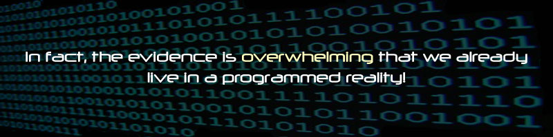 In fact, the evidence is overwhelming that we already live in a programmed reality